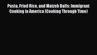 [PDF] Pasta Fried Rice and Matzoh Balls: Immigrant Cooking in America (Cooking Through Time)