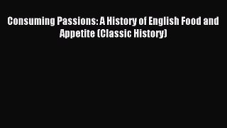 [PDF] Consuming Passions: A History of English Food and Appetite (Classic History) Read Full