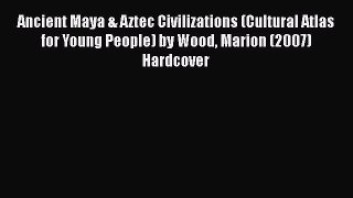 Download Ancient Maya & Aztec Civilizations (Cultural Atlas for Young People) by Wood Marion