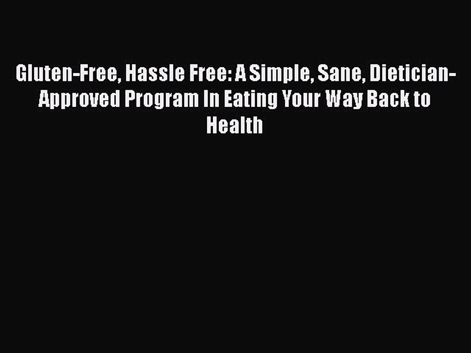 Read Books Gluten-Free Hassle Free: A Simple Sane Dietician-Approved Program In Eating Your