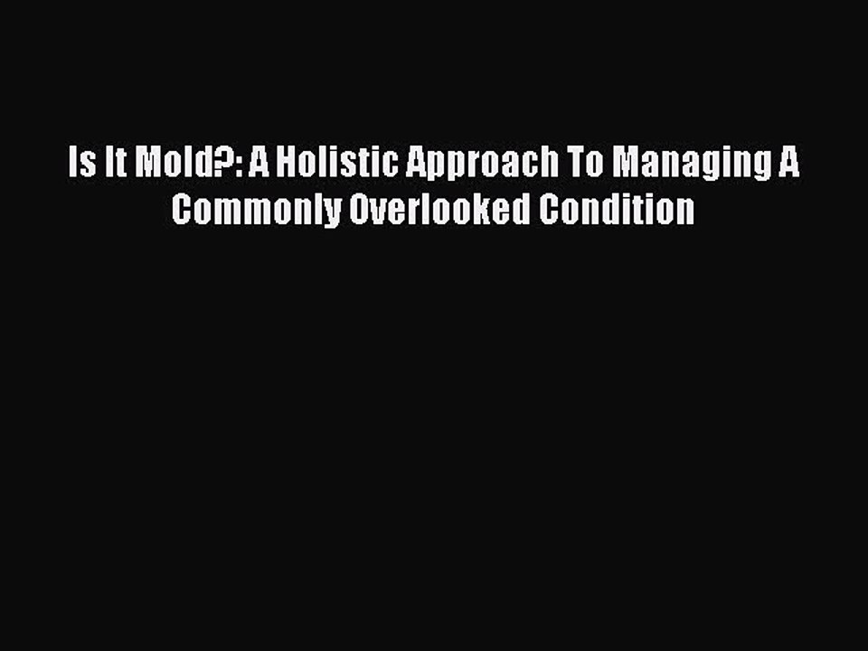 Read Books Is It Mold?: A Holistic Approach To Managing A Commonly Overlooked Condition Ebook