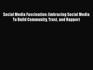 Download Book Social Media Fascination: Embracing Social Media To Build Community Trust and