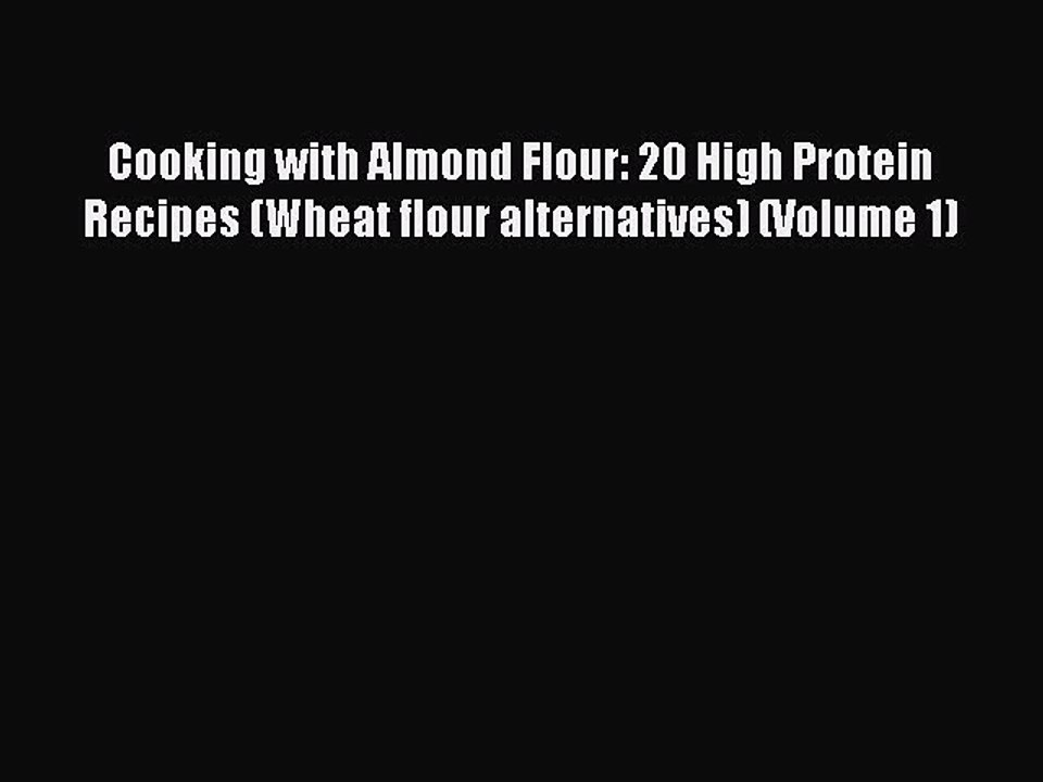 Read Books Cooking with Almond Flour: 20 High Protein Recipes (Wheat flour alternatives) (Volume
