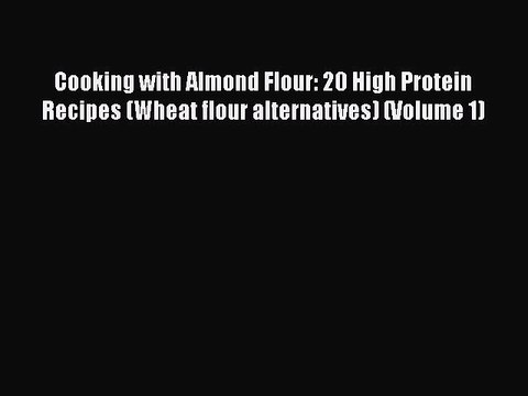 Read Books Cooking with Almond Flour: 20 High Protein Recipes (Wheat flour alternatives) (Volume