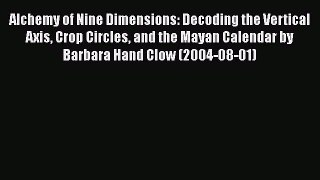 Read Alchemy of Nine Dimensions: Decoding the Vertical Axis Crop Circles and the Mayan Calendar