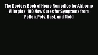 Read Books The Doctors Book of Home Remedies for Airborne Allergies: 100 New Cures for Symptoms