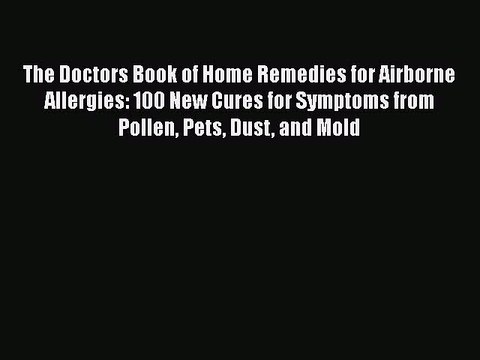 Read Books The Doctors Book of Home Remedies for Airborne Allergies: 100 New Cures for Symptoms