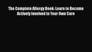 Read Books The Complete Allergy Book: Learn to Become Actively Involved in Your Own Care ebook