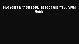 Read Books Five Years Without Food: The Food Allergy Survival Guide ebook textbooks