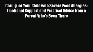 Read Books Caring for Your Child with Severe Food Allergies: Emotional Support and Practical