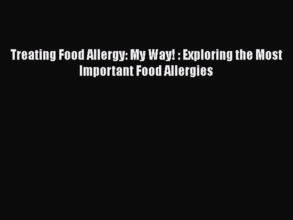 Read Books Treating Food Allergy: My Way! : Exploring the Most Important Food Allergies Ebook