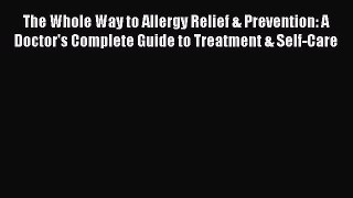 Read Books The Whole Way to Allergy Relief & Prevention: A Doctor's Complete Guide to Treatment