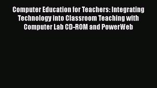 Read Book Computer Education for Teachers: Integrating Technology into Classroom Teaching with