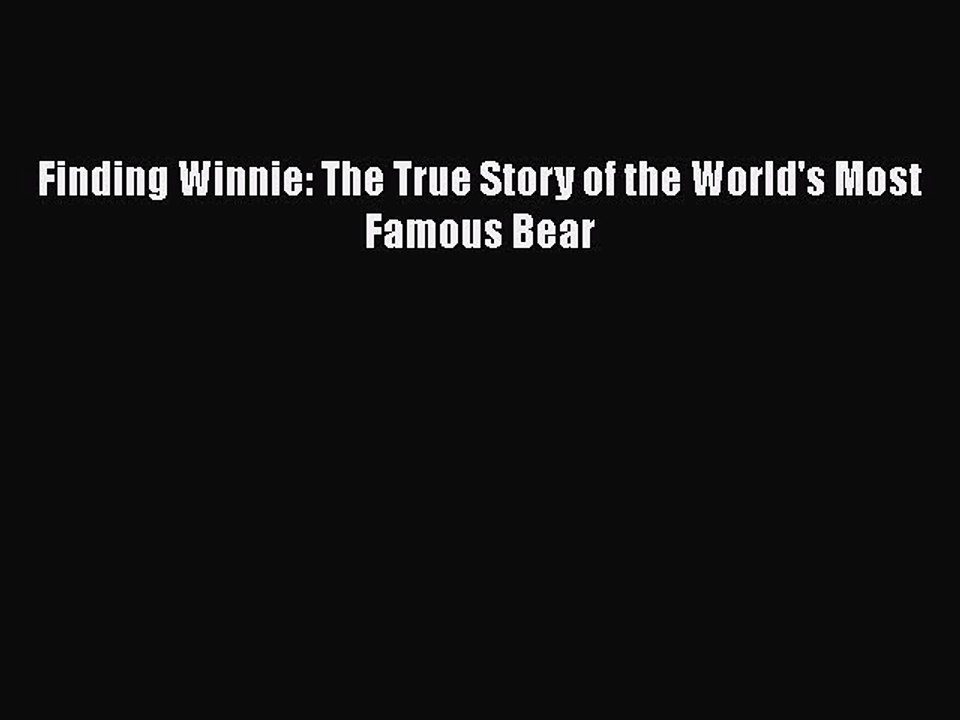 Read Books Finding Winnie: The True Story of the World's Most Famous Bear PDF Online