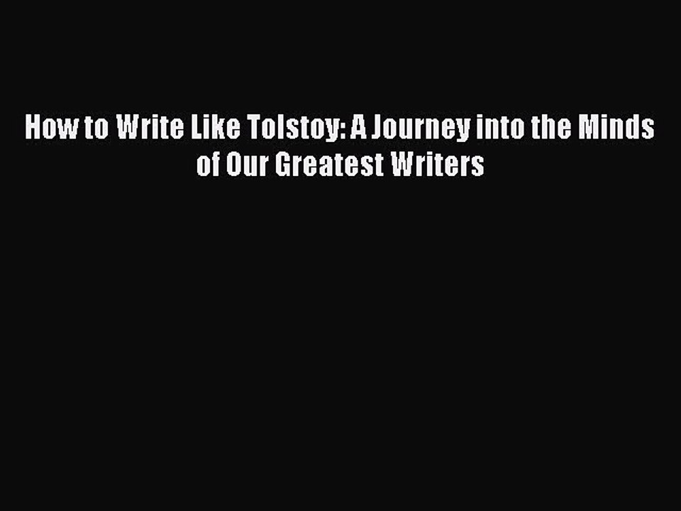 Read Books How to Write Like Tolstoy: A Journey into the Minds of Our Greatest Writers E-Book