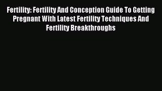Download Fertility: Fertility And Conception Guide To Getting Pregnant With Latest Fertility