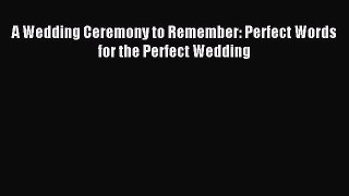 Read A Wedding Ceremony to Remember: Perfect Words for the Perfect Wedding Ebook Free