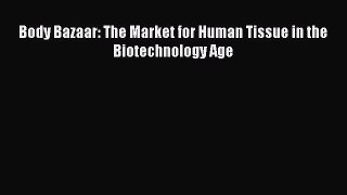 Read Body Bazaar: The Market for Human Tissue in the Biotechnology Age Ebook Online