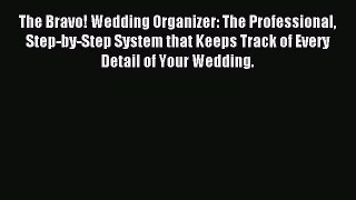 Read The Bravo! Wedding Organizer: The Professional Step-by-Step System that Keeps Track of