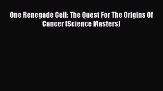 Download One Renegade Cell: The Quest For The Origins Of Cancer (Science Masters) PDF Online