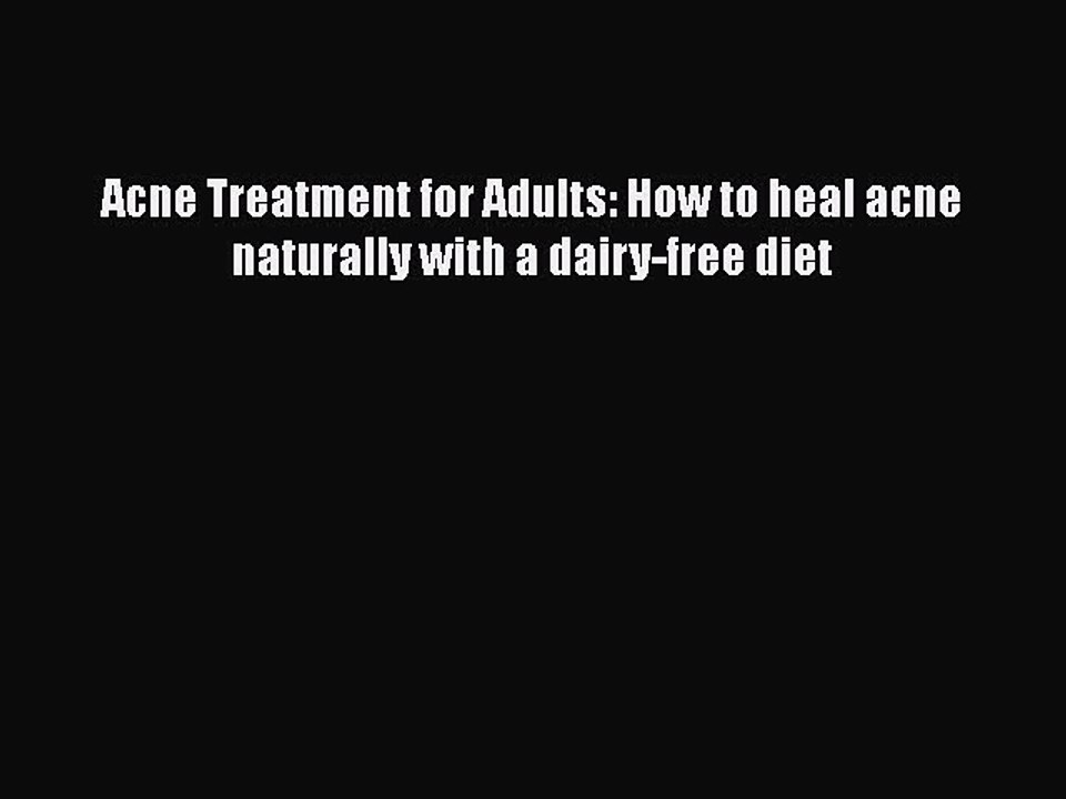 Download Books Acne Treatment for Adults: How to heal acne naturally with a dairy-free diet