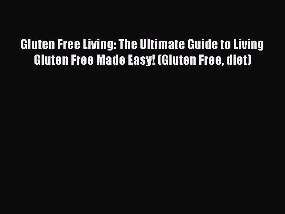 Read Books Gluten Free Living: The Ultimate Guide to Living Gluten Free Made Easy! (Gluten