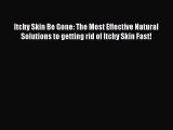 Download Books Itchy Skin Be Gone: The Most Effective Natural Solutions to getting rid of Itchy