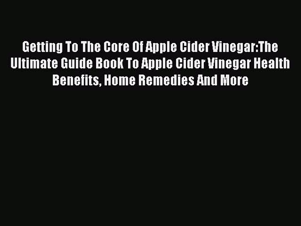 Read Books Getting To The Core Of Apple Cider Vinegar:The Ultimate Guide Book To Apple Cider