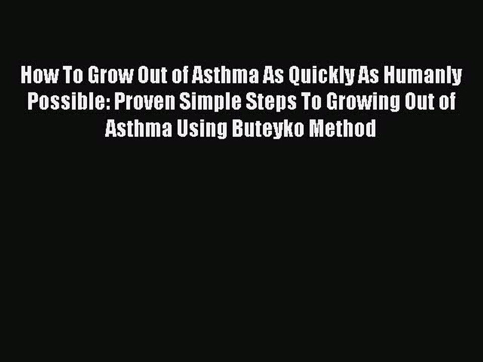 Download Books How To Grow Out of Asthma As Quickly As Humanly Possible: Proven Simple Steps