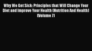 Read Books Why We Get Sick: Principles that Will Change Your Diet and Improve Your Health (Nutrition
