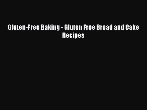 Read Books Gluten-Free Baking - Gluten Free Bread and Cake Recipes E-Book Free