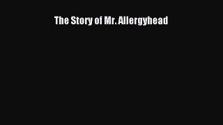 Read Books The Story of Mr. Allergyhead ebook textbooks