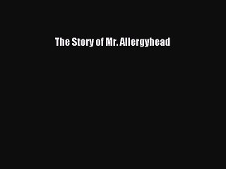Read Books The Story of Mr. Allergyhead ebook textbooks