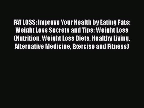 Read Books FAT LOSS: Improve Your Health by Eating Fats: Weight Loss Secrets and Tips: Weight