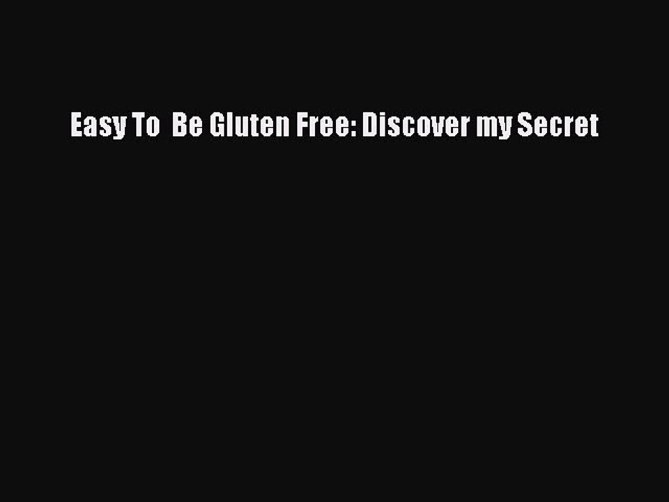 Read Books Easy To  Be Gluten Free: Discover my Secret ebook textbooks