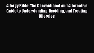 Read Books Allergy Bible: The Conventional and Alternative Guide to Understanding Avoiding