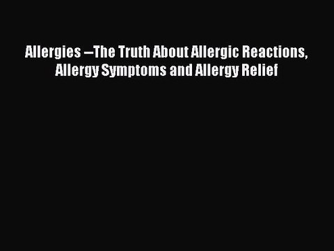 Read Books Allergies The Truth About Allergic Reactions Allergy Symptoms and Allergy Relief