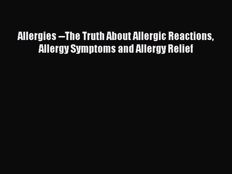 Read Books Allergies --The Truth About Allergic Reactions Allergy Symptoms and Allergy Relief