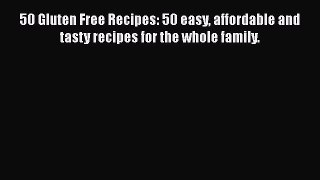 Read Books 50 Gluten Free Recipes: 50 easy affordable and tasty recipes for the whole family.