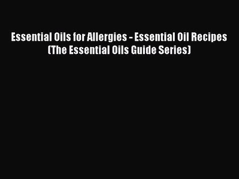 Read Books Essential Oils for Allergies - Essential Oil Recipes (The Essential Oils Guide Series)