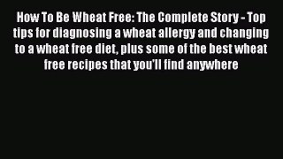 Read Books How To Be Wheat Free: The Complete Story - Top tips for diagnosing a wheat allergy