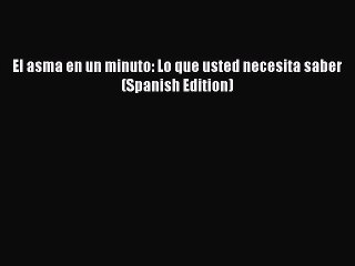 Read Books El asma en un minuto: Lo que usted necesita saber (Spanish Edition) Ebook PDF