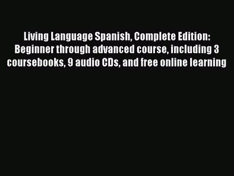Read Books Living Language Spanish Complete Edition: Beginner through advanced course including