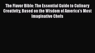 Read Books The Flavor Bible: The Essential Guide to Culinary Creativity Based on the Wisdom
