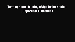 [PDF] Tasting Home: Coming of Age in the Kitchen (Paperback) - Common Read Online