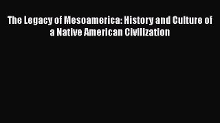 Read The Legacy of Mesoamerica: History and Culture of a Native American Civilization PDF Online