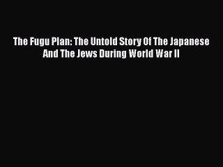 Download The Fugu Plan: The Untold Story Of The Japanese And The Jews During World War II PDF