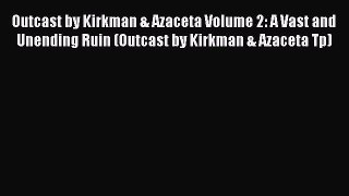 Read Outcast by Kirkman & Azaceta Volume 2: A Vast and Unending Ruin (Outcast by Kirkman &