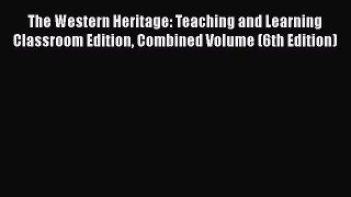 Read The Western Heritage: Teaching and Learning Classroom Edition Combined Volume (6th Edition)