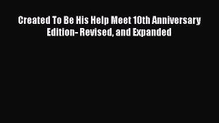 Download Created To Be His Help Meet 10th Anniversary Edition- Revised and Expanded Ebook Free